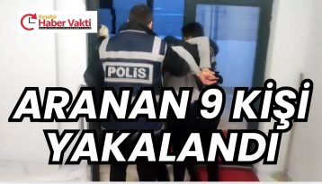 ARANAN 9 ŞAHIS YAKALANDI
