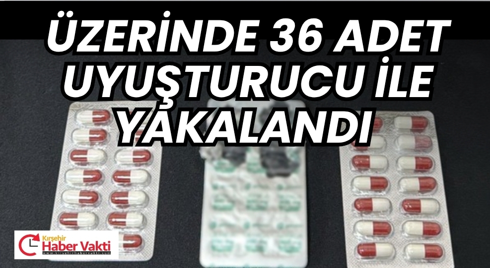 Kırşehir’de bir kişinin üst aramasında 36 adet sentetik hap çıktı.