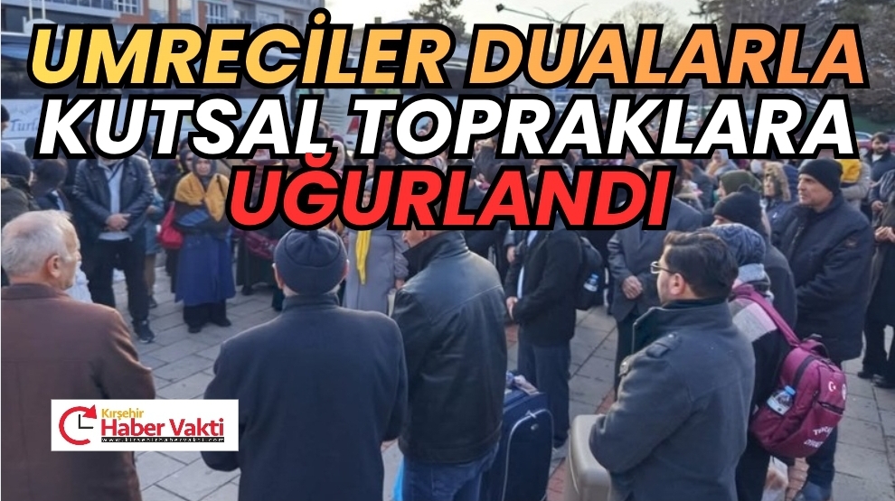 KAMAN’DA UMRECİLER DUALARLA KUTSAL TOPRAKLARA UĞURLANDI