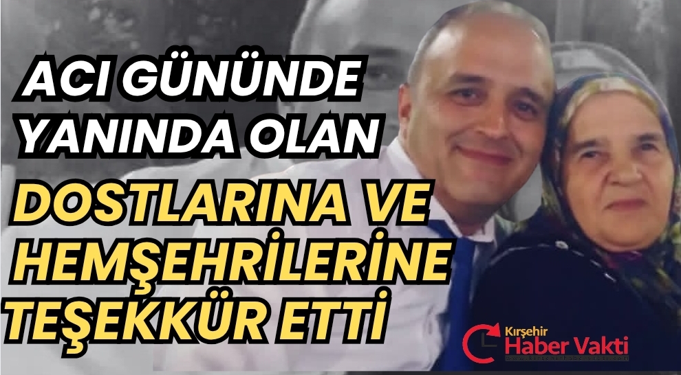 ANNESİNİ KAYBEDEN KIRŞEHİR EMNİYET MÜDÜRÜ GÖRÜCÜ’DEN DOSTLARINA TEŞEKKÜR MESAJI