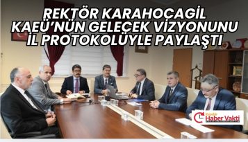 REKTÖR KARAHOCAGİL KAEÜ’NÜN GELECEK VİZYONUNU İL PROTOKOLÜYLE PAYLAŞTI