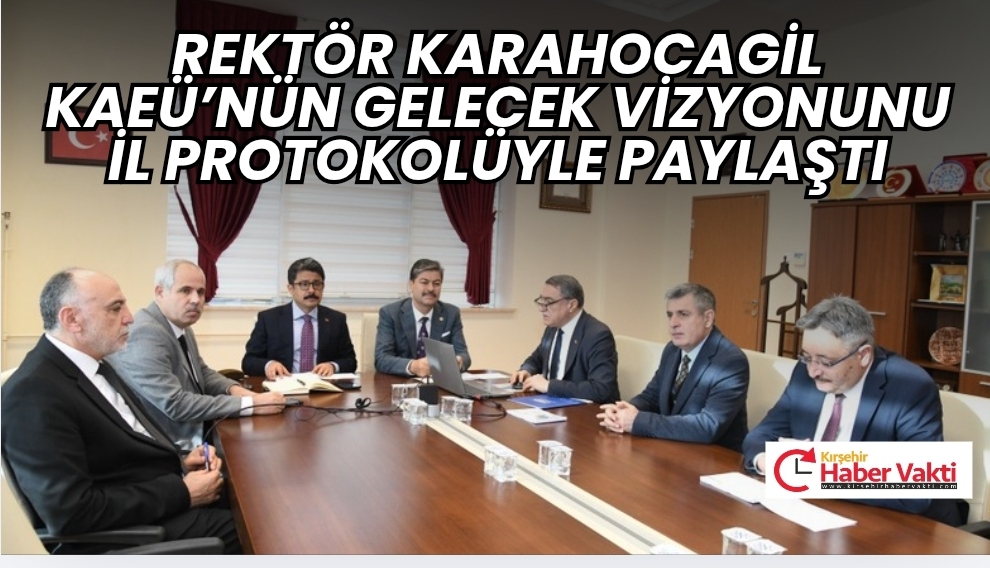 REKTÖR KARAHOCAGİL KAEÜ’NÜN GELECEK VİZYONUNU İL PROTOKOLÜYLE PAYLAŞTI