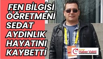 Fen Bilgisi Öğretmeni Sedat Aydınlık Hayatını Kaybetti