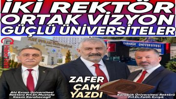Zafer Çam: ” İki Rektör, Ortak Vizyon, Güçlü Üniversiteler.. ”