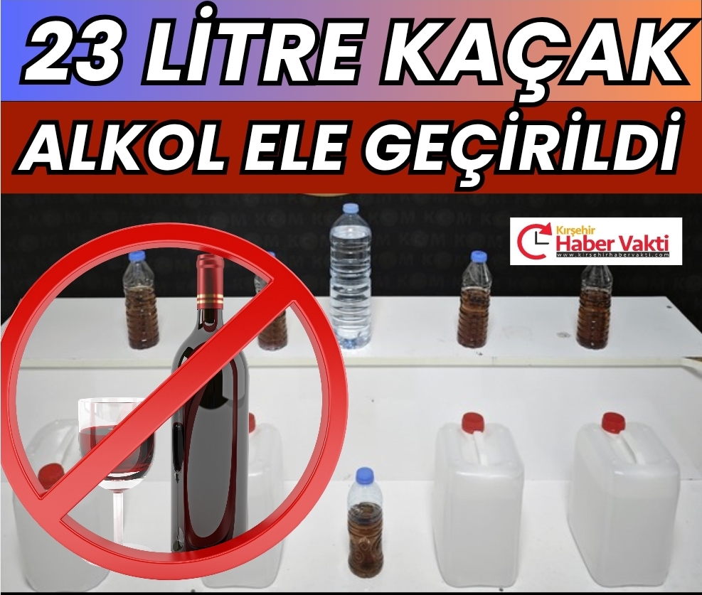 KIRŞEHİR’DE KAÇAK ALKOL OPERASYONU