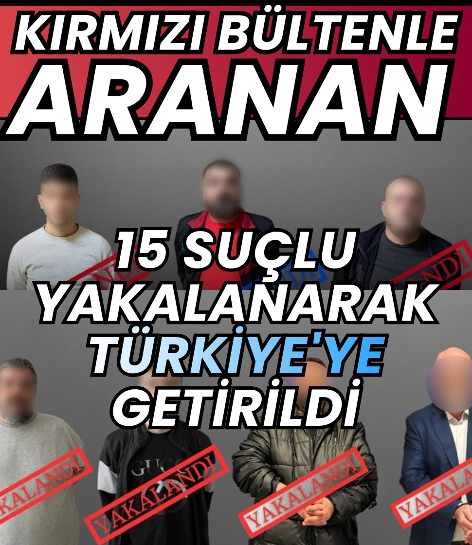 15 SUÇLU DAHA TÜRKİYE’YE GETİRİLDİ “KAÇIŞ YOK”