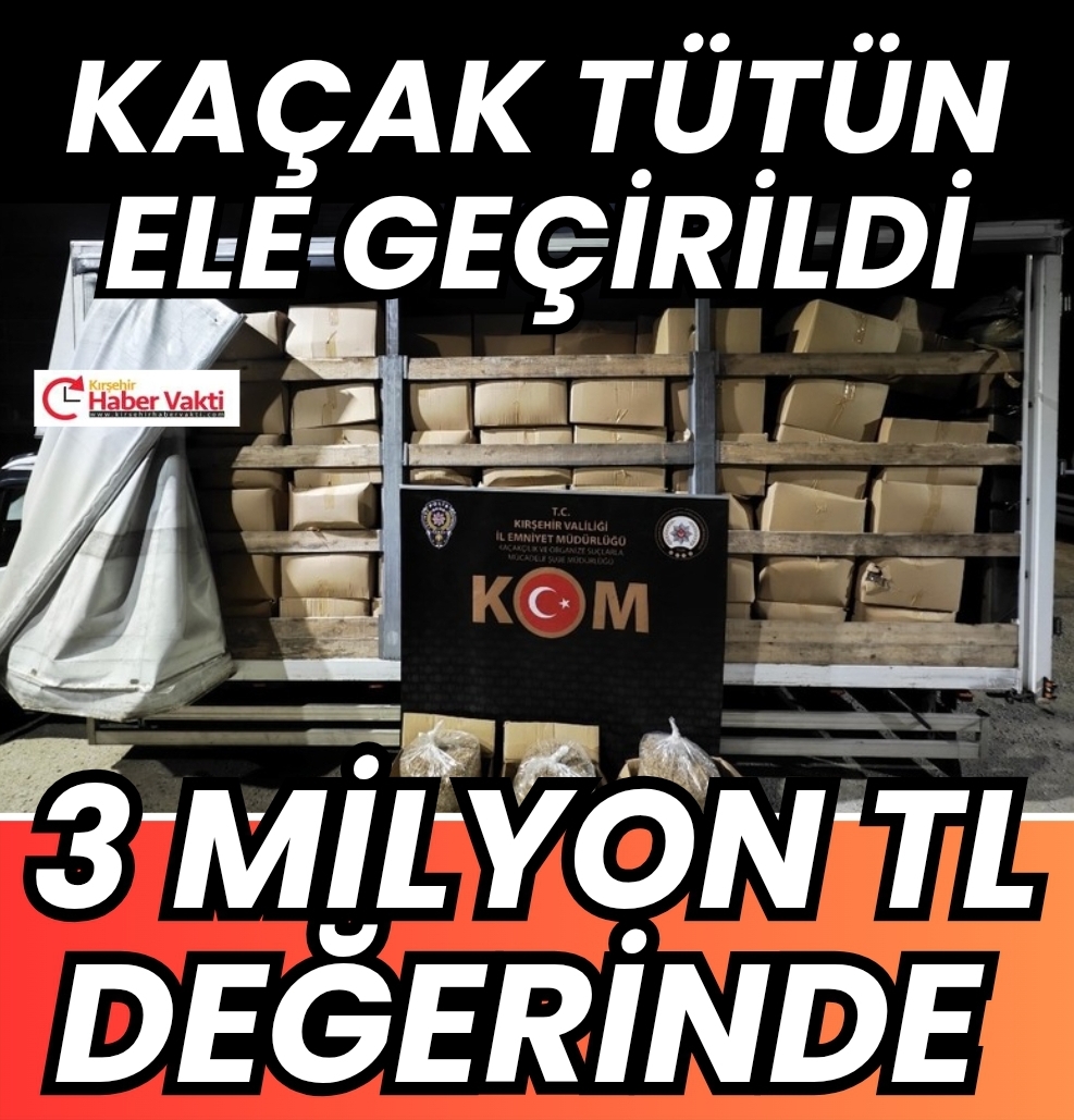 Kırşehir’de 3.4 Ton Kaçak Tütün Ele Geçirildi