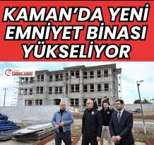 KAMAN İLÇE EMNİYET MÜDÜRLÜĞÜ HİZMET BİNASINDA ÇALIŞMALAR SÜRÜYOR