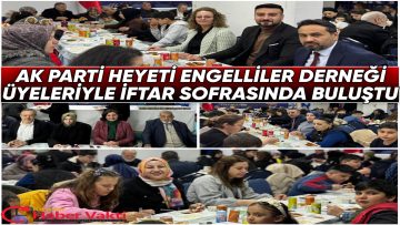 AK Parti Heyeti Engelliler Derneği Üyeleriyle İftar Sofrasında Buluştu