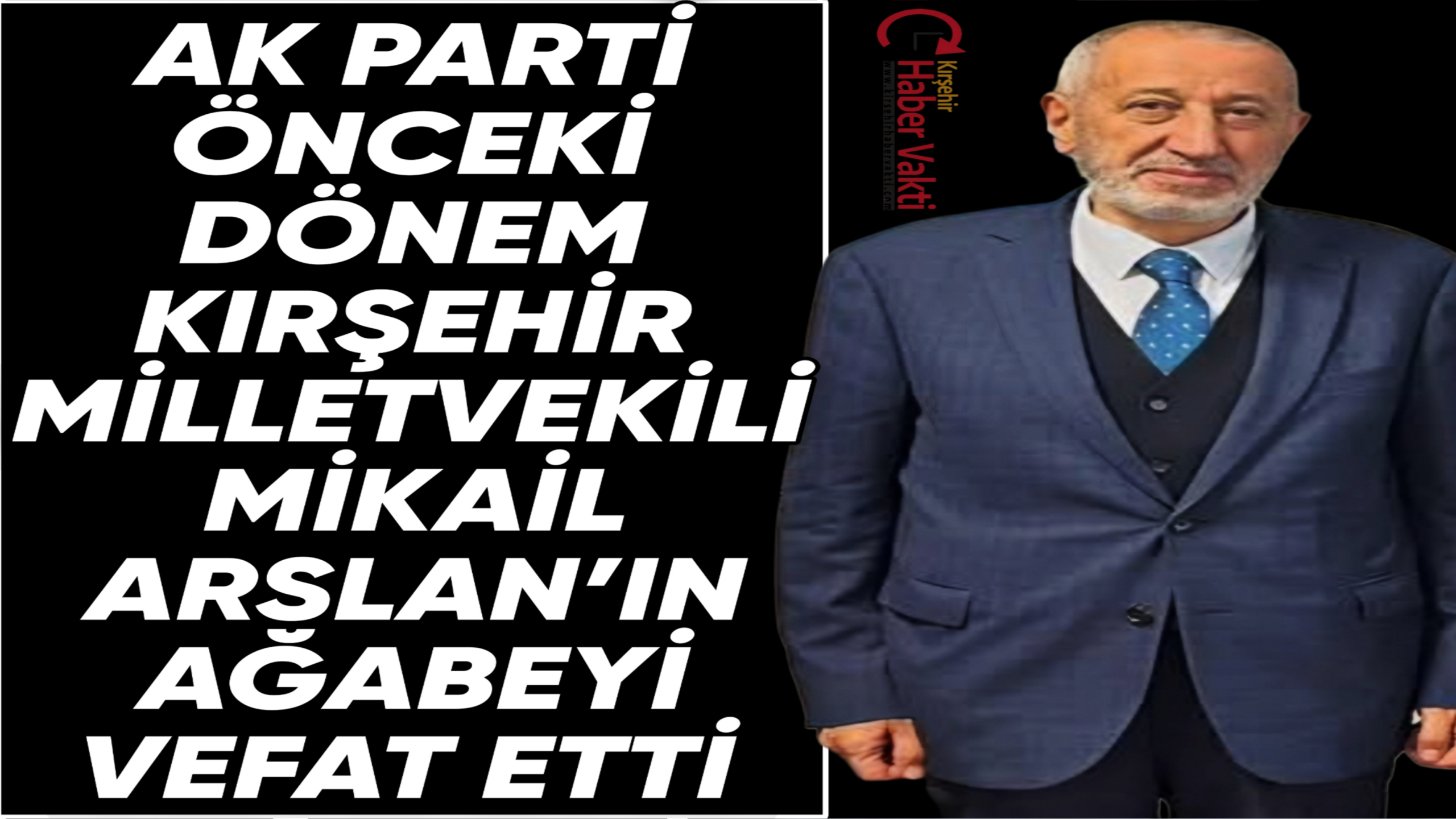 AK Parti Önceki Dönem Kırşehir Milletvekili Mikail Arslan’ın Ağabeyi Vefat Etti