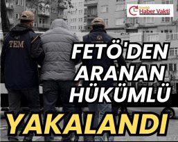 FETÖ ÜYESİ HÜKÜMLÜ YAKALANDI