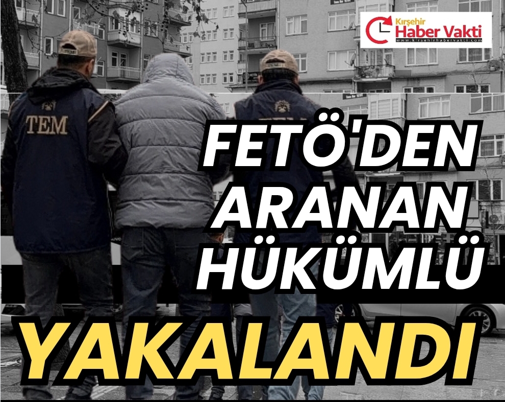 FETÖ ÜYESİ HÜKÜMLÜ YAKALANDI