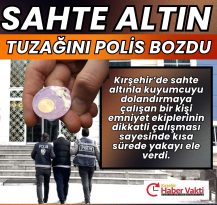 KIRŞEHİR’DE SAHTE ALTINLA KUYUMCUYU DOLANDIRMAYA ÇALIŞTI