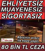 EHLİYETSİZ SÜRÜCÜYE 80 BİN TL CEZA