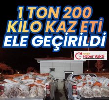 1 ton 200 kilogram kaz eti ele geçirildi.