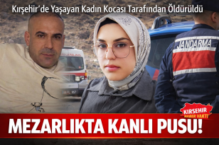 KIRŞEHİR’DEN GİTTİ, MEZARLIKTA CAN VERDİ!