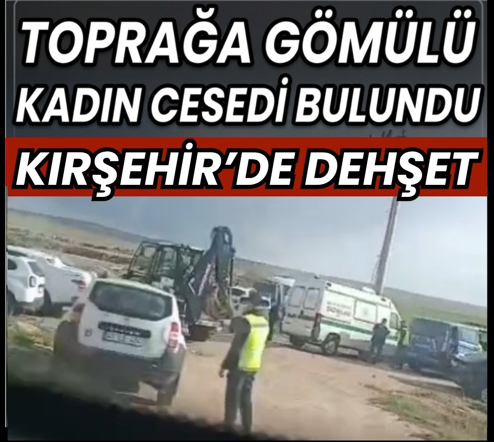 KIRŞEHİR’DE CEHŞET KADIN CESEDİ BULUNDU