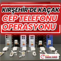 KIRŞEHİR’DE KAÇAK CEP TELEFONU OPERASYONU
