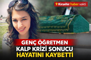 GENÇ ÖĞRETMEN KALP KRİZİ SONUCU HAYATINI KAYBETTİ