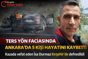 TERS YÖN FACİASI: KIRŞEHİRLİ İSA DURMAZ YAŞAMINI YİTİRDİ