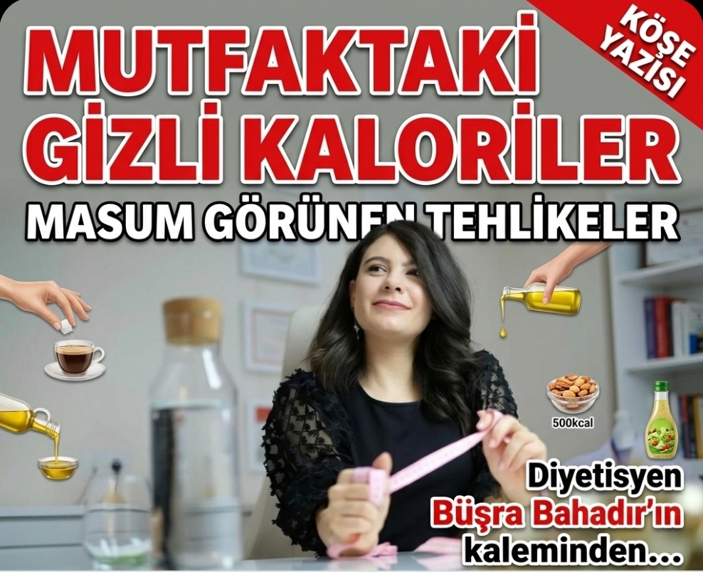 MUTFAKTAKİ GİZLİ KALORİLER: MASUM GÖRÜNEN TEHLİKE ​Diyetisyen Büşra Bahadır’ın kaleminden…