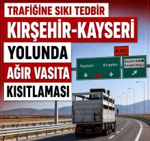 Kırşehir-Kayseri Yolunda Ağır Vasıta Kısıtlaması