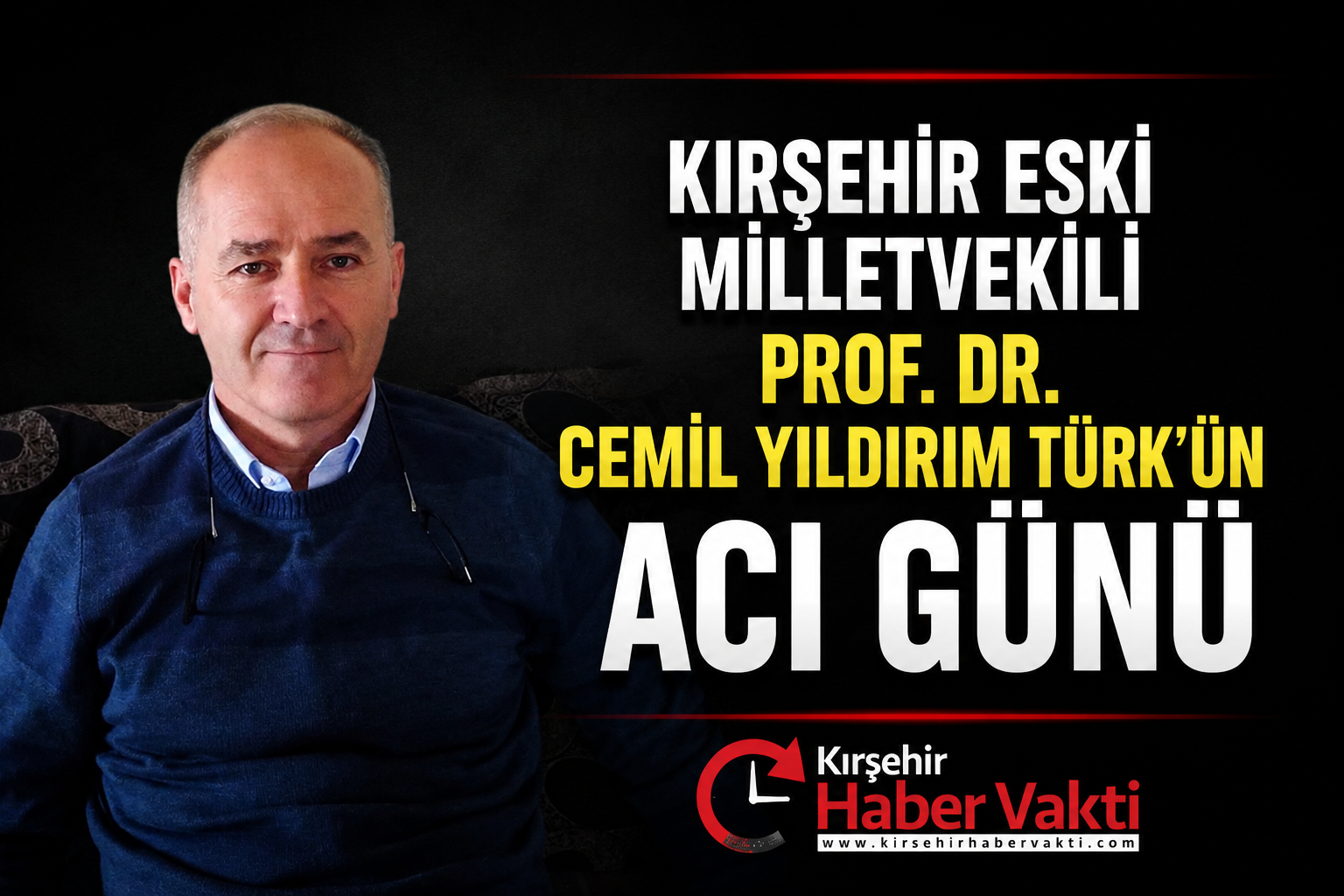 KIRŞEHİR ESKİ MİLLETVEKİLİ PROF. DR. CEMİL YILDIRIM TÜRK’ÜN ACI GÜNÜ