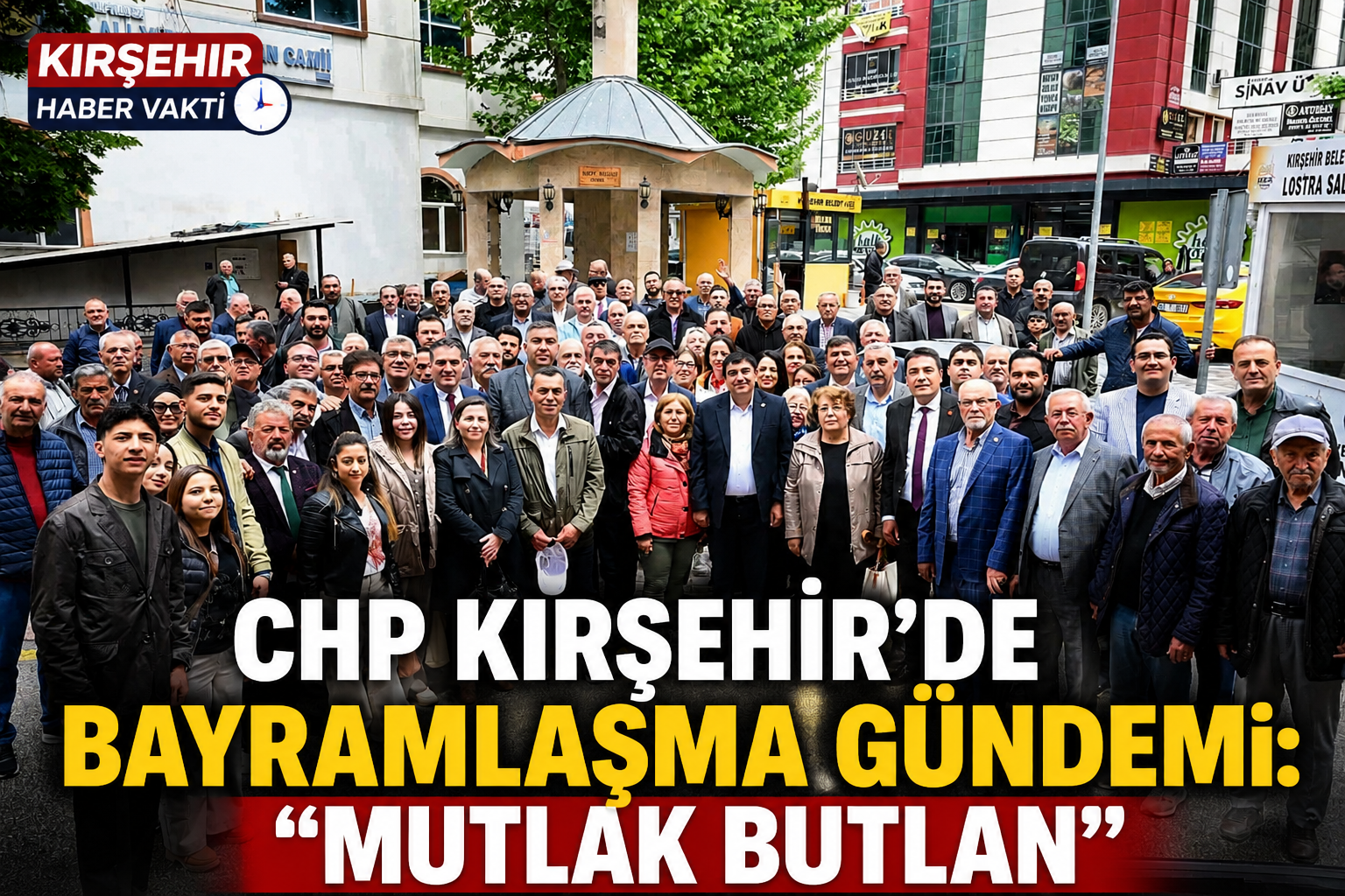 CHP KIRŞEHİR’DE BAYRAMLAŞMA GÜNDEMİ: “MUTLAK BUTLAN