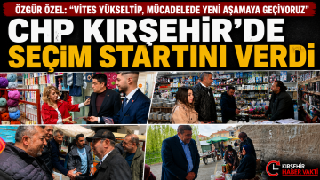 CHP KIRŞEHİR’DE SAHAYA İNDİ: “VİTES YÜKSELTİYORUZ”