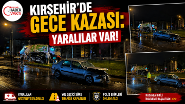 KIRŞEHİR’DE GECE KAZASI: YARALILAR VAR!