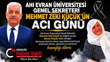 AHI EVRAN ÜNİVERSİTESİ GENEL SEKRETERİ MEHMET ZEKİ KÜÇÜK’ÜN ACI GÜNÜ