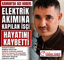 ELEKTRİK AKIMINA KAPILAN İŞÇİ HAYATINI KAYBETTİ 
