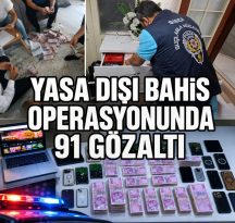 YASADIŞI BAHİS OPERASYONUNDA 91 GÖZALTI