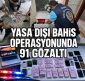 YASADIŞI BAHİS OPERASYONUNDA 91 GÖZALTI