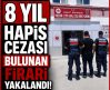 8 Yıl 4 Ay Hapis Cezası Bulunan Firari Yakalandı