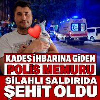 POLİS MEMURU ŞEHİT OLDU