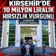 KIRŞEHİR’DE 10 MİLYON LİRALIK HIRSIZLIK VURGUNU ÇÖZÜLDÜ