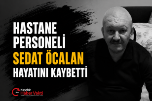 KIRŞEHİR SAĞLIK CAMİASININ ACI KAYBI: SEDAT ÖCALAN HAYATINI KAYBETTİ
