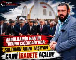 ABDÜLHAMİD HAN’IN TORUNU ÇİÇEKDAĞI’NDA CAMİ AÇILIŞINA KATILDI