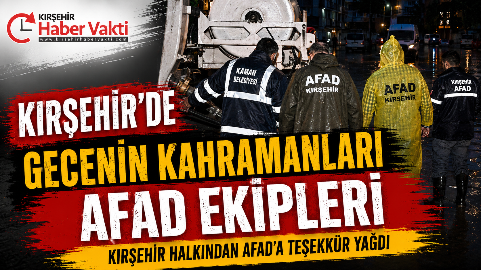 KIRŞEHİR’DE GECENİN KAHRAMANLARI AFAD EKİPLERİ