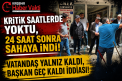 KRİTİK SAATLERDE YOKTU, 24 SAAT SONRA SAHAYA İNDİ!