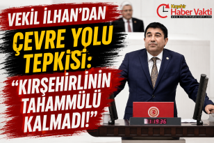 VEKİL İLHAN’DAN ÇEVRE YOLU TEPKİSİ: “KIRŞEHİRLİNİN TAHAMMÜLÜ KALMADI!”
