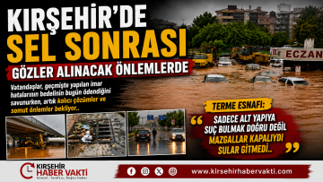 KIRŞEHİR’DE SEL SONRASI GÖZLER ALINACAK ÖNLEMLERDE