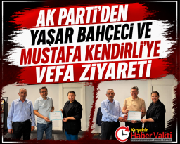 AK PARTİ’DEN YAŞAR BAHÇECİ VE MUSTAFA KENDİRLİ’YE VEFA ZİYARETİ