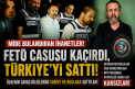FETÖ CASUSU KAÇIRDI, TÜRKİYE’Yİ SATTI