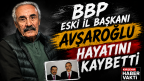 BBP ESKİ İL BAŞKANI BASRİ AVŞAROĞLU HAYATINI KAYBETTİ