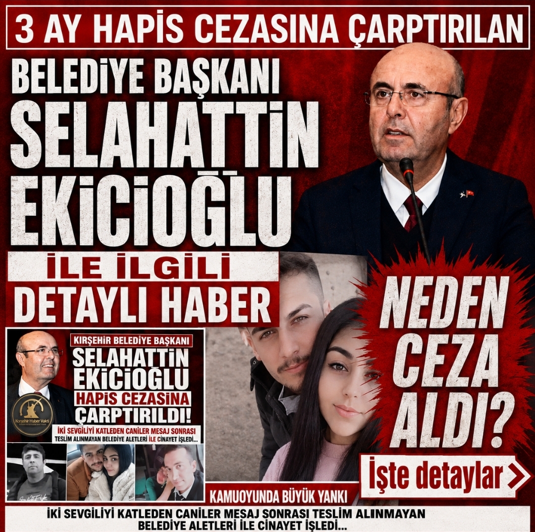 HAPİS CEZASINA ÇARPTIRILAN KIRŞEHİR BELEDİYE BAŞKANI SELAHATTİN EKİCİOĞLU İLE İLGİLİ DETAYLI HABER