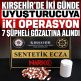 Kırşehir’de İki Günde Uyuşturucuya İki Operasyon 7 Şüpheli Gözaltına Alındı