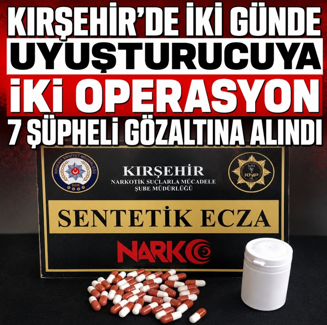 Kırşehir’de İki Günde Uyuşturucuya İki Operasyon 7 Şüpheli Gözaltına Alındı