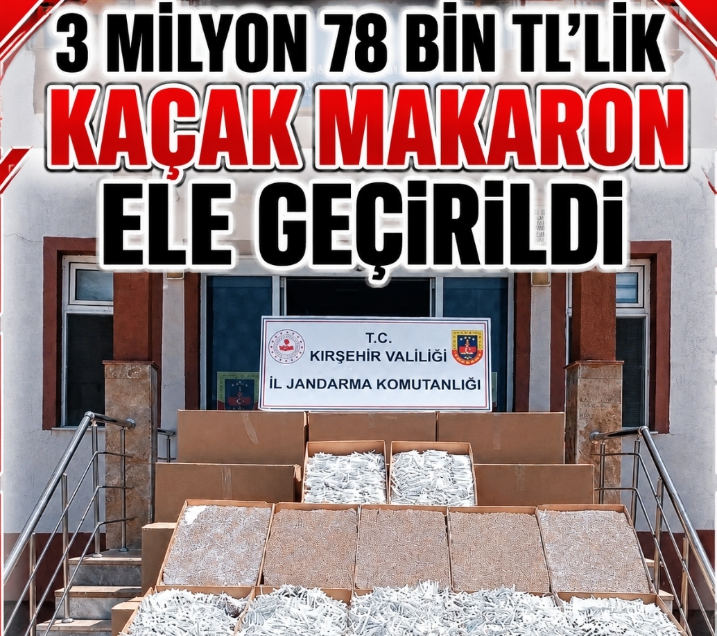 KAMAN’DA 3 MİLYON LİRALIK KAÇAK MAKARON OPERASYONU 1 MİLYON 26 BİN ADET ELE GEÇİRİLDİ